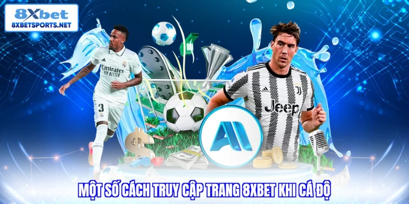 Một số cách truy cập trang 8XBET khi cá độ